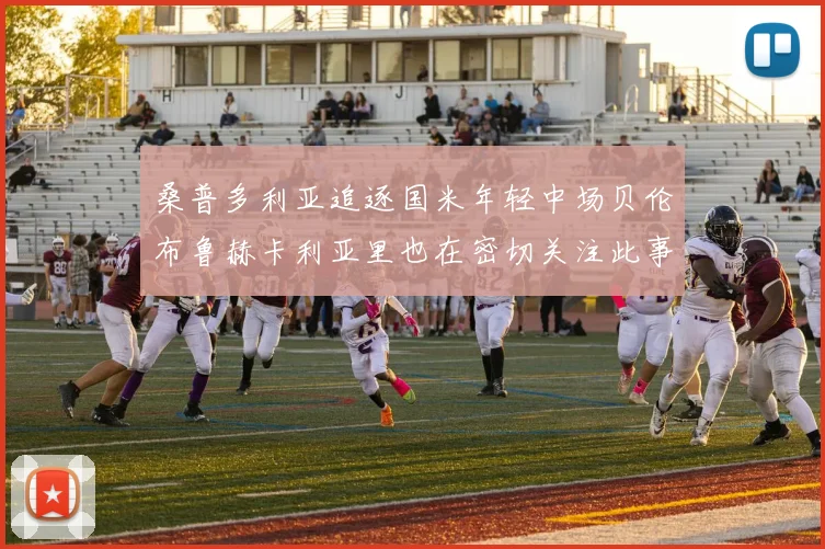 桑普多利亚追逐国米年轻中场贝伦布鲁赫卡利亚里也在密切关注此事