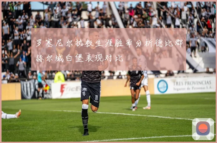 罗塞尼尔执教生涯胜率分析德比郡赫尔城白堡表现对比
