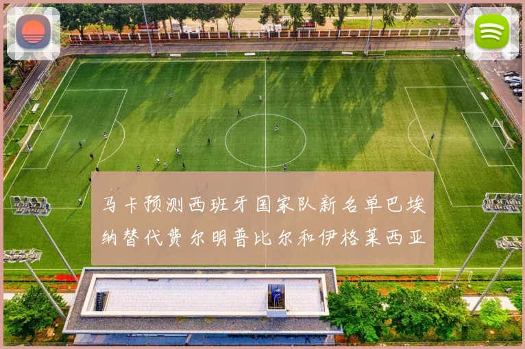马卡预测西班牙国家队新名单巴埃纳替代费尔明普比尔和伊格莱西亚斯入选